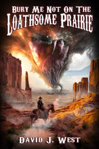 David J. West — Bury Me Not : on the Loathsome Prairie (Cowboys & Cthulhu Book 4)
