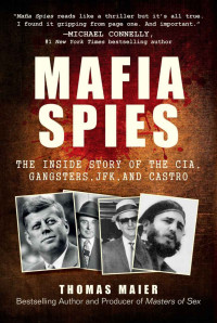 Thomas Maier — Mafia Spies: The Inside Story of the CIA, Gangsters, JFK, and Castro