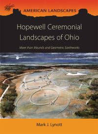 Mark Lynott; — Hopewell Ceremonial Landscapes of Ohio