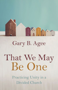 Gary B. Agee; — That We May Be One