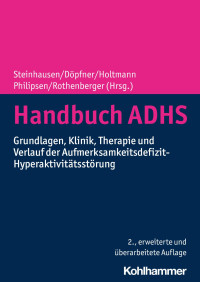 Hans-Christoph Steinhausen, Manfred Döpfner, Martin Holtmann, Alexandra Philipsen, Aribert Rothenberger — Handbuch ADHS - Grundlagen, Klinik, Therapie und Verlauf der Aufmerksamkeitsdefizit-Hyperaktivitätsstörung