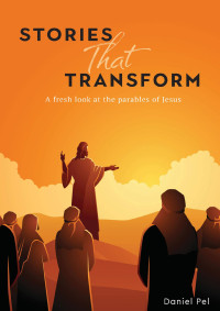 Daniel Pel — Stories That Transform: A fresh look at the parables of Jesus