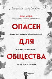 Бен Кейв — Опасен для общества. Судебный психиатр о заболеваниях, которые провоцируют преступное поведение