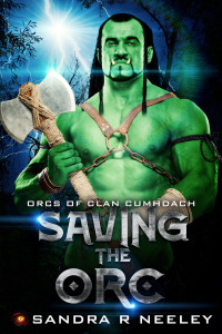 Sandra R Neeley — Saving the Orc: Orcs of Clan Cumhdach