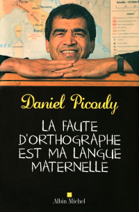 Picouly, Daniel [Picouly, Daniel] — La faute d'orthographe est ma langue maternelle v