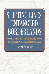 Jan Musekamp; — Shifting Lines, Entangled Borderlands