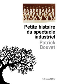 Patrick Bouvet [Bouvet, Patrick] — Petite histoire du spectacle industriel