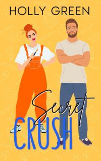 Holly Green — Secret Crush - a grumpy sunshine close proximity romantic comedy