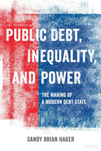 Sandy Brian Hager — Public Debt, Inequality, and Power