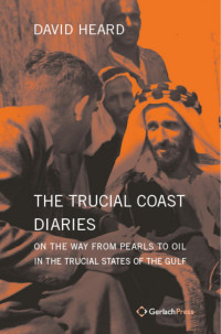 Heard, David; — The Trucial Coast Diaries (1948-1957). On the Way From Pearls to Oil in the Trucial States of the Gulf