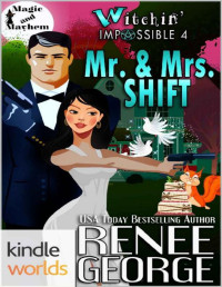 Renee George — Magic and Mayhem: Witchin' Impossible 4: Mr. & Mrs. Shift (Kindle Worlds Novella) (Witchin' Impossible Mysteries)