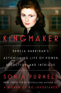 Sonia Purnell — Kingmaker: Pamela Harriman's Astonishing Life of Power, Seduction, and Intrigue