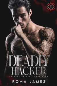 Roma James — Deadly Hacker (Sokolov Bratva Book 4)