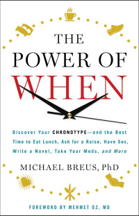 Michael Breus — The Power of When: Discover Your Chronotype--and the Best Time to Eat Lunch, Ask for a Raise, Have Sex, Write a Novel, Take Your Meds, and More