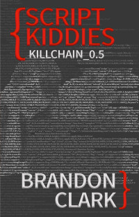 Brandon Clark — Script Kiddies: A Killchain Novella