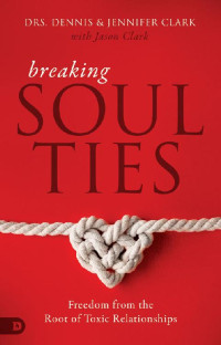 Dennis Clark & Jennifer Clark [Clark, Dennis] — Breaking Soul Ties