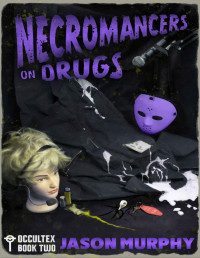 Jason Murphy — Necromancers On Drugs: Occultex Book Two