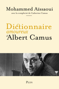 Camus, Catherine & Aïssaoui, Mohammed — Dictionnaire amoureux d'Albert Camus (French Edition)