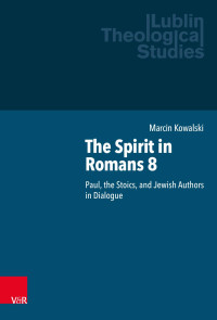 Marcin Kowalski — The Spirit in Romans 8. Paul, the Stoics, and Jewish Authors in Dialogue