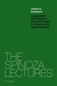 Robert B. Brandom; — Pragmatism and Idealism: Rorty and Hegel on Reason and Representation