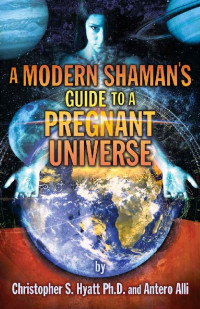 Antero Alli & Christopher S Hyatt — Modern Shaman's Guide to a Pregnant Universe