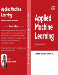 Anyasor, Chigozie — Applied Machine Learning: A practical guide from Novice to Pro.