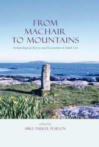 Michael Parker Pearson; — From Machair to Mountains: Archaeological Survey and Excavation in South Uist