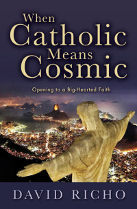 RICHO, DAVID, AUTHOR — When Catholic Means Cosmic