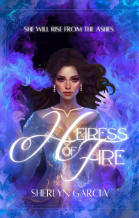 Sherlyn Garcia — Heiress of Fire (The Heiress Trilogy Book 1)