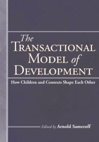 Sameroff, Arnold — The Transactional Model of Development: How Children and Contexts Shape Each Other