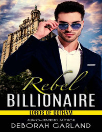 Deborah Garland — Rebel Billionaire: An Enemies to Lovers Slow Burn Romantic Comedy (Lords of Gotham Book 4)