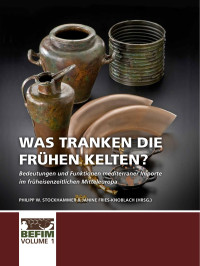 Philip Stockhammer;Janine Fries-Knoblach eds; — Was tranken die frhen Kelten? Bedeutungen und Funktionen mediterraner Importe im frheisenzeitlichen Mitteleuropa. Internationale Konferenz Kloster Weltenburg 28.04.-01.05.2017.