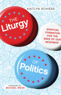 Kaitlyn Schiess; — The Liturgy of Politics