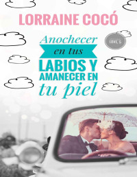 Lorraine Cocó — Anochecer en tus labios y amanecer en tu piel