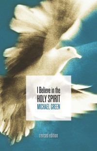 Michael Green; — I Believe in the Holy Spirit