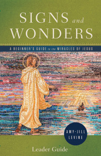 Levine, Amy-Jill; — Signs and Wonders Leader Guide: A Beginner's Guide to the Miracles of Jesus