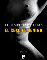 Lluís Llongueras [Llongueras, Lluís] — El sexo femenino (Spanish Edition)