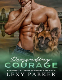 Lexy Parker — Demanding Courage (K-9 Protection Romance Book 4)