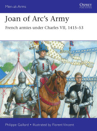 Philippe Gaillard — Joan of Arc’s Army: French Armies under Charles VII, 1415–53