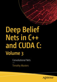 Timothy Masters — Deep Belief Nets in C++ and CUDA C: Volume 3: Convolutional Nets