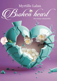 Myrtille Lalau — Broken heart: nos âmes retrouvées (French Edition)