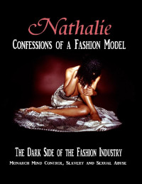 Augustina Nathalie — Nathalie: Confessions Of A Fashion Model: The Dark Side Of The Fashion Industry - Monarch Mind Control, Slavery And Sexual Abuse