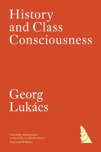 Georg Lukacs — History and Class Consciousness