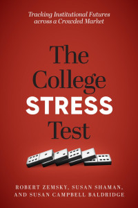 Robert Zemsky, Susan Shaman & Susan Campbell Baldridge — The College Stress Test: Tracking Institutional Futures across a Crowded Market