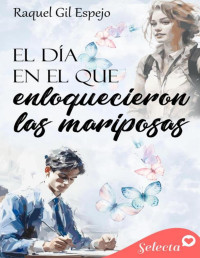 Raquel Gil Espejo — Raquel Gil Espejo - El día que enloquecieron las mariposas