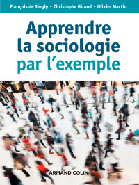 Franois de Singly ;Christophe Giraud; — Apprendre la sociologie par l'exemple - 3e d.