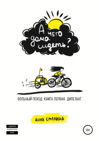 Анна Смолина — А чего дома сидеть? Вольный поход. Книга первая. Дилетант