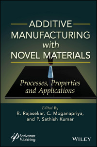 R. Rajasekar, C. Moganapriya, P. Sathish Kumar — Additive Manufacturing With Novel Materials: Process, Properties and Applications