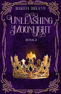 Dakota Breann — Unleashing Moonlight: Book 2