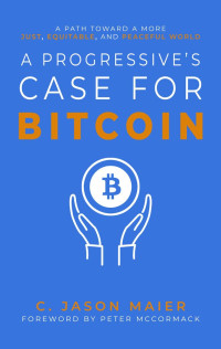 C. Jason Maier — A Progressive's Case for Bitcoin: A Path Toward a More Just, Equitable, and Peaceful World